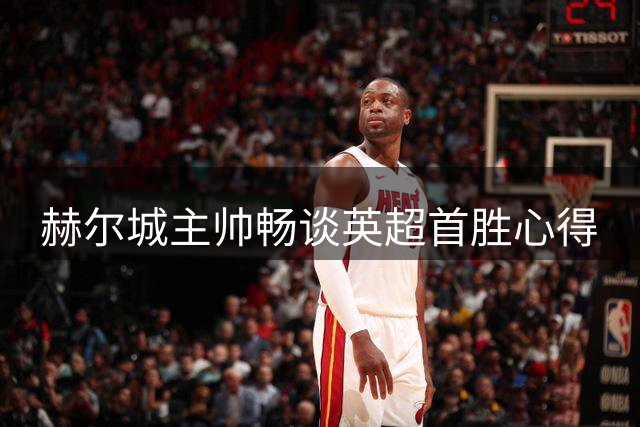 赫尔城主帅畅谈英超首胜心得